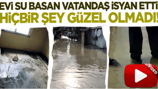 Evini su basan vatandaş isyan etti: Hiçbir şey güzel olmadı!