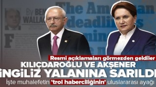 Kılıçdaroğlu ve Akşener İngiliz medyasının yalanını sahiplendi! İşte trol haberciliğin uluslararası ayağı .