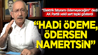 Kılıçdaroğlu'nun şartlı "Zamlar çekilmezse fatura ödemeyeceğim" çıkışına AK Partili vekilden tepki: Hadi ödeme, ödersen namertsin