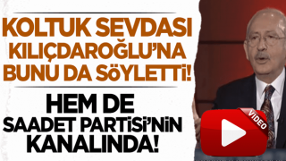 Koltuk sevdası, Kemal Kılıçdaroğlu'na bunu da söyletti! Hem de Saadet Partisi'nin kanalında!