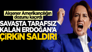 Meral Akşener Amerikancılığın dozunu kaçırdı! Savaşta tarafsız kalan Erdoğan’a çirkin saldırı