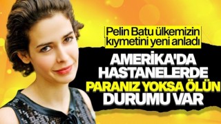 Pelin Batu, Amerika’nın sağlık sistemine sert çıktı