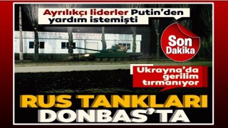 Rus tankları Donbas'a girdi