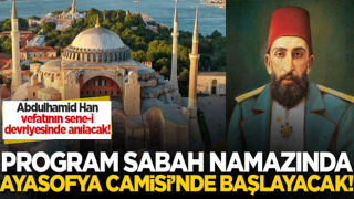 Sultan 2. Abdulhamid Han vefatının sene-i devriyesinde anılacak! Program sabah namazında Ayasofya'da başlayacak