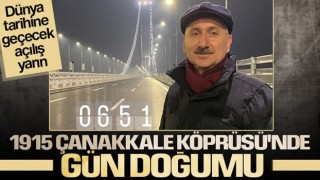 Bakan Karaismailoğlu gün doğumunu 1915 Çanakkale Köprüsü’nde izledi