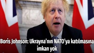 Boris Johnson: Ukrayna’nın NATO’ya katılmasına imkan yok