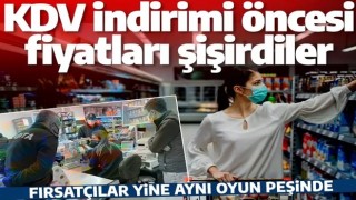 Fırsatçılar yine aynı oyun peşinde! KDV indirimi öncesi fiyatları şişirdiler