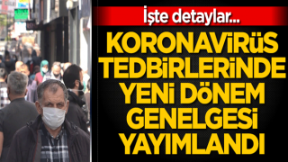 Koronavirüs tedbirlerinde yeni dönem genelgesi yayımlandı