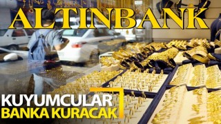 Kuyumcular Altınbank kuruyor