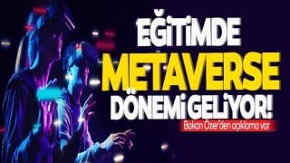 Milli Eğitim Bakanı Mahmut Özer duyurdu: Eğitimde metaverse dönemi geliyor