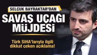 Selçuk Bayraktar'dan savaş uçağı müjdesi! Türk SİHA'larıyla ilgili dikkat çeken açıklama!