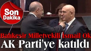 Balıkesir Milletvekili İsmail Ok AK Parti'ye katıldı