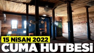 Cuma Hutbesi - 15 Nisan 2022