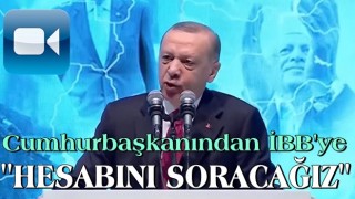 Cumhurbaşkanı Erdoğan'dan İBB'ye: Hesabını soracağız