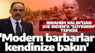 Cumhurbaşkanlığı Sözcüsü Kalın'dan Biden'a 'soykırım' tepkisi! 'Modern barbarlar aynada kendinize bakın'