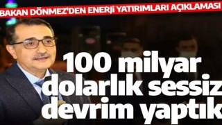 Enerji Bakanı Dönmez: 100 milyar dolarlık sessiz devrim yaptık