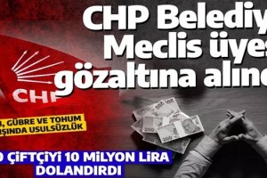 Son dakika: Çiftçiyi dolandıran CHP Belediye Meclis üyesi gözaltına alındı