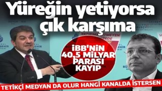 Tevfik Göksu'dan İmamoğlu'na bombardıman: İBB'nin 40,5 milyar parası kayıp yüreğin yetiyorsa çık karşıma