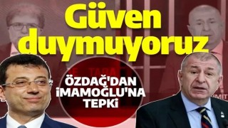 Ümit Özdağ'dan Ekrem İmamoğlu'na: ''Güven duymuyoruz''