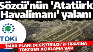 Sözcü'nün 'Atatürk Havalimanı' yalanına TOKİ'den açıklama