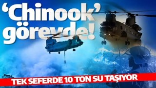 Chinook görevde! Tek seferde 10 ton su taşıyor