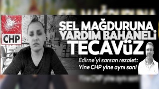 Edirne'yi sarsan rezalet: Sel mağduruna yardım bahaneli tecavüz!