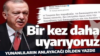 Erdoğan, Yunanlıların anlayacağı dilden yazdı; Bir kez daha Yunanistan'ı uyarıyoruz