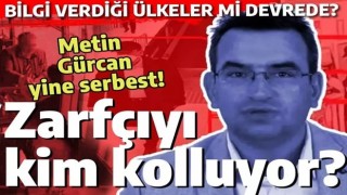 Zarfçıyı kim kolluyor? Casusluk sanığı Metin Gürcan yine serbest!