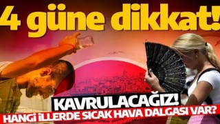 Kavrulacağız! Uzman isim uyardı: Önümüzdeki 4 güne dikkat