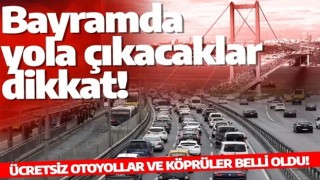 Kurban Bayramı'nda yola çıkacaklar dikkat! Ücretsiz otoyollar ve köprüler belli oldu! Hangi yollar ücretsiz olacak?