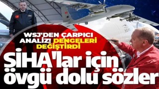 WSJ'den çarpıcı analiz! SİHA'lar için övgü dolu sözler: Dengeleri değiştirdi