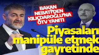 Bakan Nebati'den Kılıçdaroğlu'na ÖTV yanıtı: Piyasaları manipüle etmek gayretinde