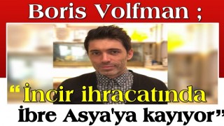 Boris Volfman, "İncir ihracatında ibre Asya'ya kayıyor"