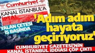 Cumhuriyet Gazetesi'nin 'Kanal istanbul' yalanı çabuk çürüdü! Proje tüm hızıyla devam ediyor