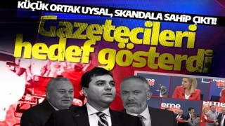 Küçük ortak Uysal, skandala sahip çıktı! Gazetecileri hedef gösterdi