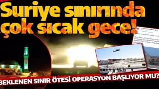 Suriye sınırında sıcak saatler! Beklenen operasyon başlıyor mu?