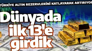 Türkiye altın alımına hız verdi! Dünyada ilk 13'e girdi