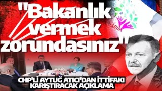 CHP'li Aytuğ Atıcı'dan ittifakı karıştıracak açıklama: HDP'ye bakanlık vermek zorundasınız