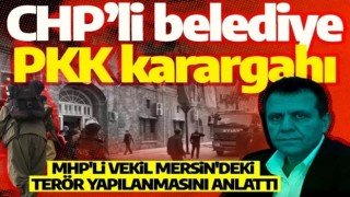 CHP'li Mersin Büyükşehir Belediyesi'ndeki terör yapılanması anlattı: PKK karargahı haline geldi