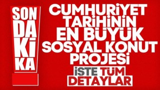 Cumhuriyet tarihinin en büyük sosyal konut projesinin detayları