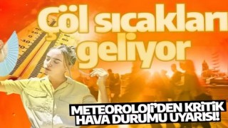 Dikkat! Meteoroloji uyardı: Çöl sıcakları geliyor