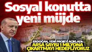 Erdoğan, yeni projeyi açıkladı: Arsa sayısı 1 milyona çıkartmayı hedefliyoruz