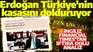 Financial Times'tan provokatif Türkiye analizi: Erdoğan Türkiye'nin kasasını dolduruyor ama nasıl yapıyor bilmiyoruz