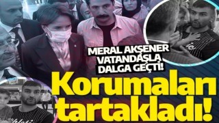 Meral Akşener vatandaşla dalga geçti! Korumaları ise tartakladı!