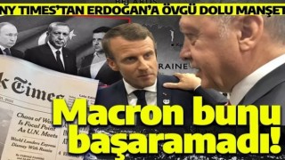 New York Times'tan Erdoğan'a övgü: Macron bunu başaramadı!