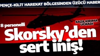 Pençe-Kilit bölgesinden üzücü haber! Skorsky helikopterimiz kaza kırıma uğradı