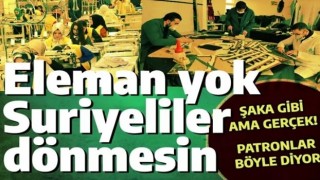 Şaka gibi ama gerçek: Eleman yok, Suriyeliler dönmesin!