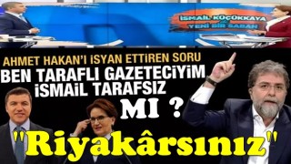 Ahmet Hakan’ı isyan ettiren soru: ''Ben taraflı gazeteciyim İsmail tarafsız''