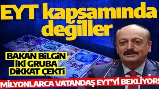 Bakan Bilgin iki gruba dikkat çekti: EYT kapsamında değil