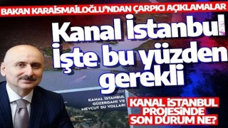 Bakan Karaismailoğlu'ndan "Kanal İstanbul" açıklaması: İşte bu yüzden önemli...